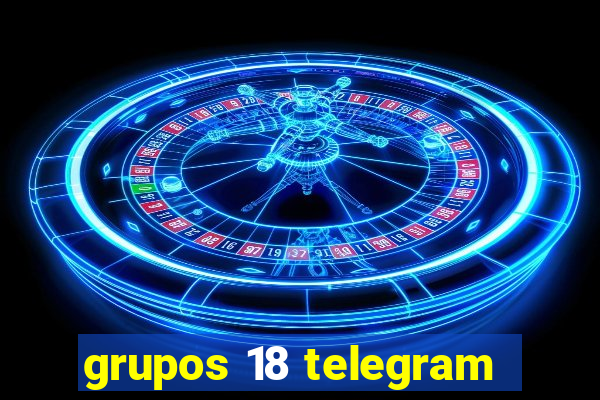 grupos 18 telegram